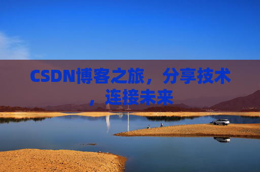 CSDN博客之旅，分享技术，连接未来
